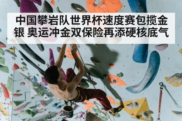中国攀岩队世界杯速度赛包揽金银 奥运冲金双保险再添硬核底气